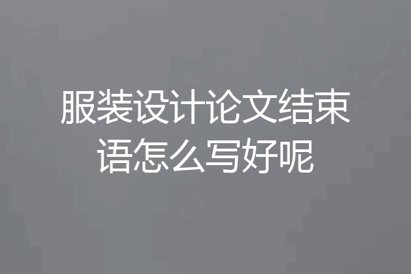 服装设计论文结束语怎么写好呢