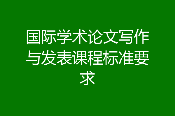 国际学术论文写作与发表课程标准要求