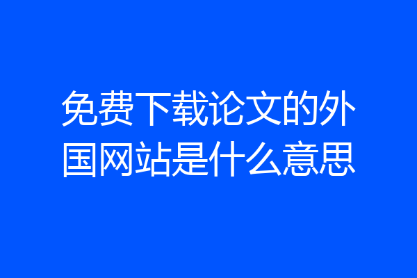 免费下载论文的外国网站是什么意思