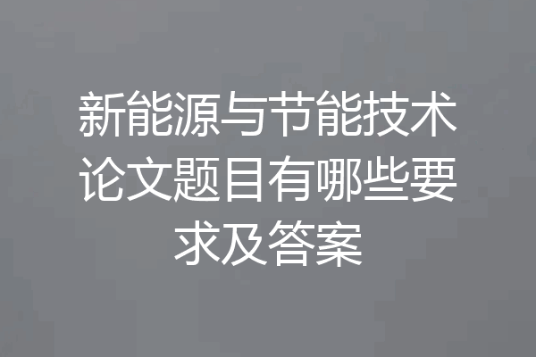 新能源与节能技术论文题目有哪些要求及答案