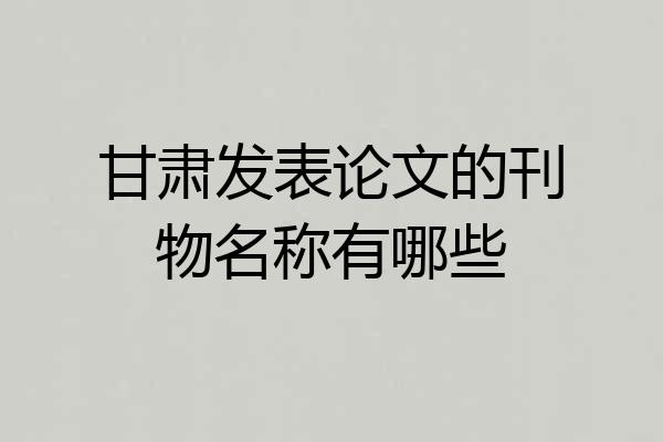 甘肃发表论文的刊物名称有哪些