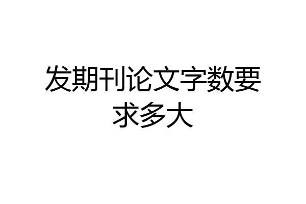发期刊论文字数要求多大