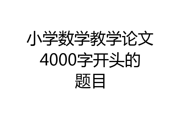 小学数学教学论文4000字开头的题目