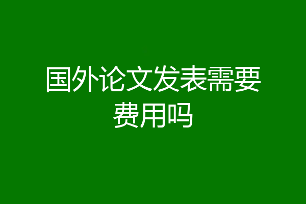 国外论文发表需要费用吗