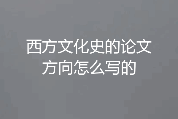 西方文化史的论文方向怎么写的
