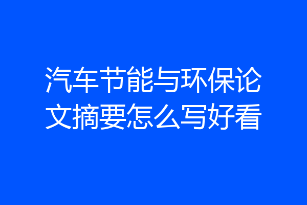 汽车节能与环保论文摘要怎么写好看