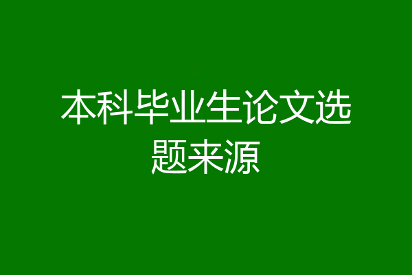 本科毕业生论文选题来源