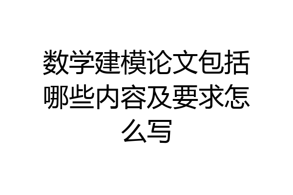 数学建模论文包括哪些内容及要求怎么写