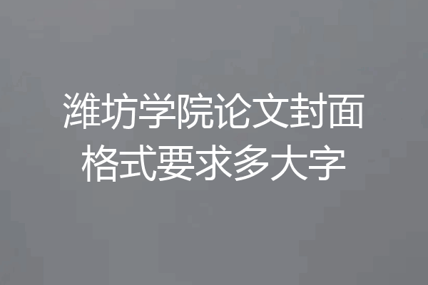 潍坊学院论文封面格式要求多大字