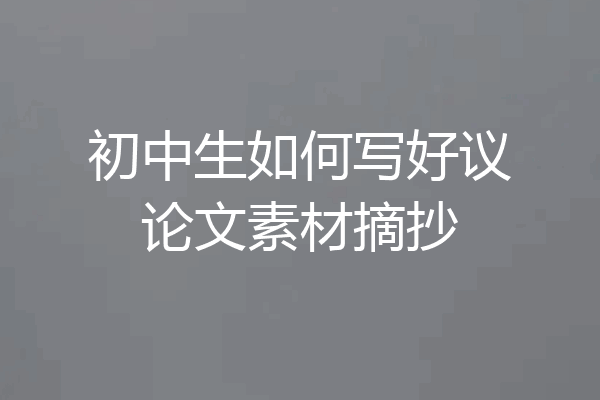 初中生如何写好议论文素材摘抄