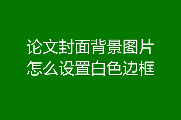 论文封面背景图片怎么设置白色边框