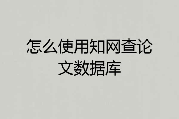 怎么使用知网查论文数据库