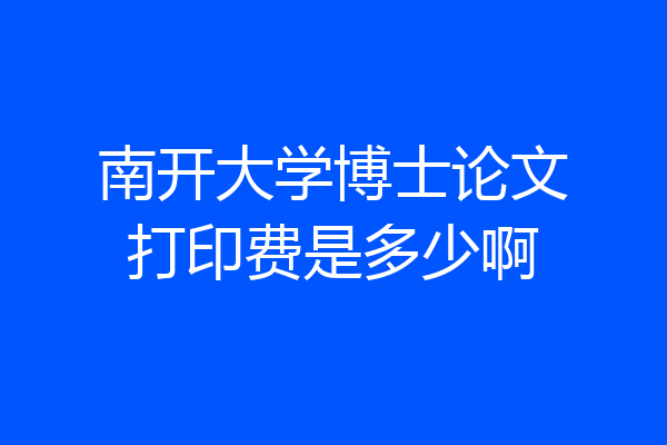 南开大学博士论文打印费是多少啊