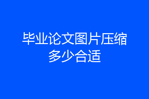 毕业论文图片压缩多少合适