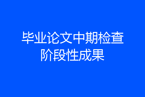 毕业论文中期检查阶段性成果