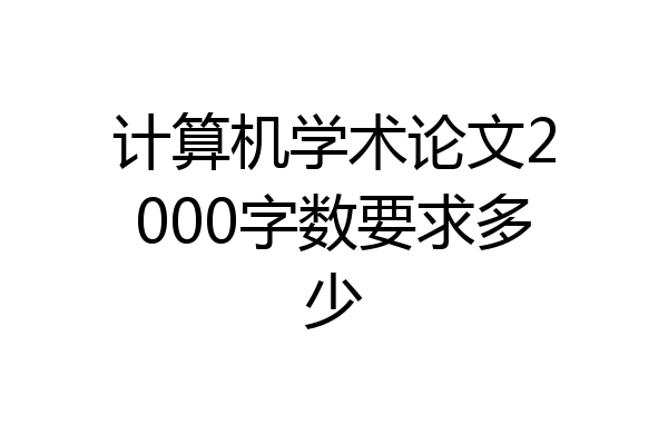计算机学术论文2000字数要求多少
