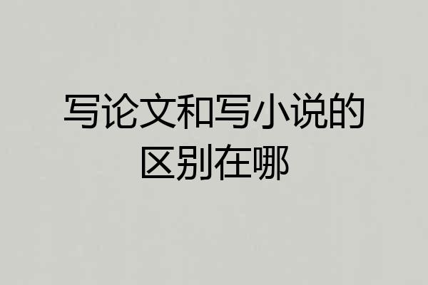 写论文和写小说的区别在哪
