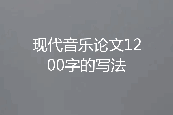 现代音乐论文1200字的写法