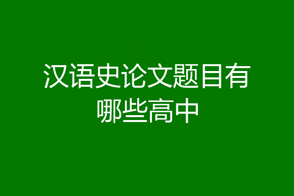 汉语史论文题目有哪些高中