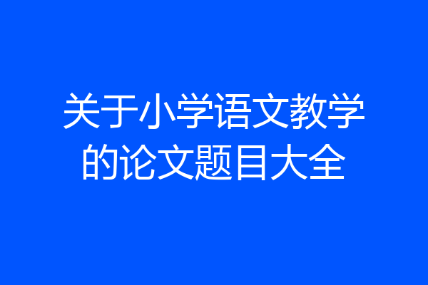 关于小学语文教学的论文题目大全