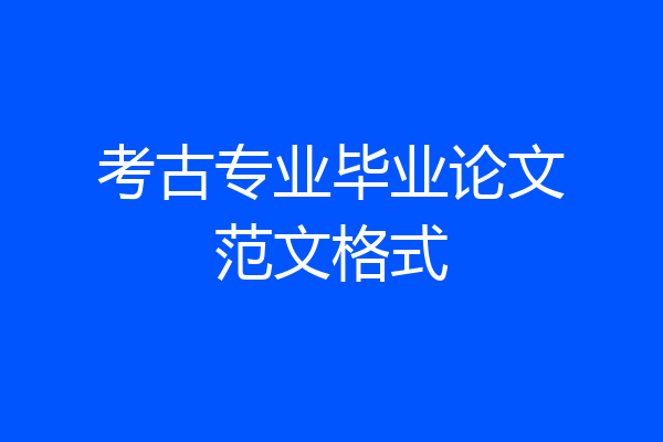 考古专业毕业论文范文格式
