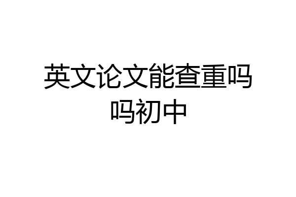 英文论文能查重吗吗初中