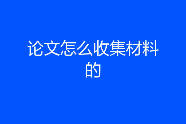 论文怎么收集材料的