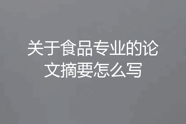 关于食品专业的论文摘要怎么写