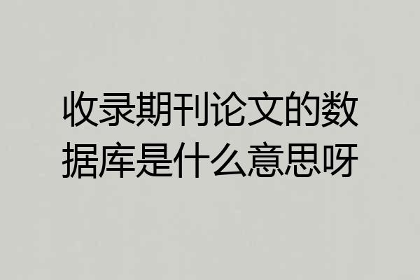 收录期刊论文的数据库是什么意思呀