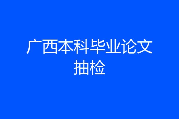 广西本科毕业论文抽检