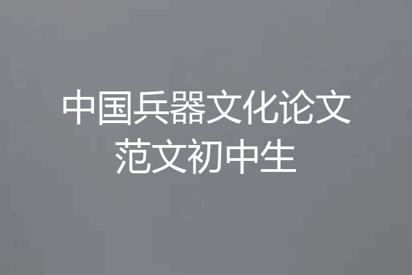 中国兵器文化论文范文初中生