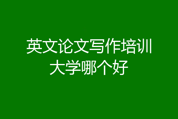 英文论文写作培训大学哪个好