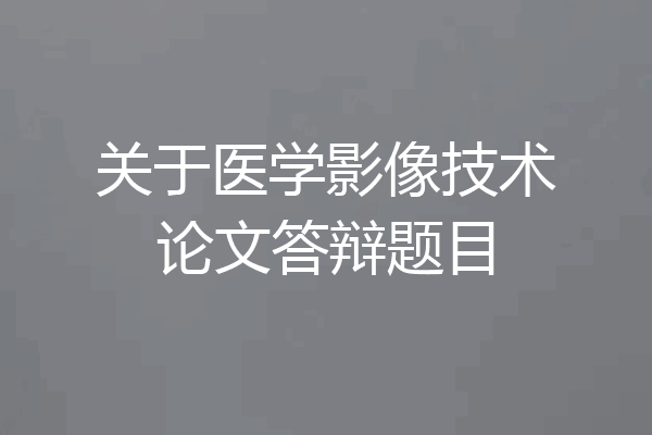 关于医学影像技术论文答辩题目