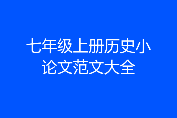 七年级上册历史小论文范文大全