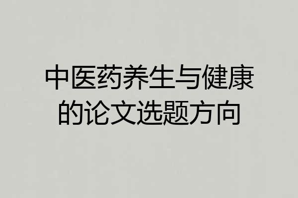 中医药养生与健康的论文选题方向