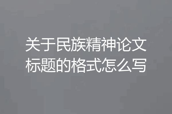 关于民族精神论文标题的格式怎么写