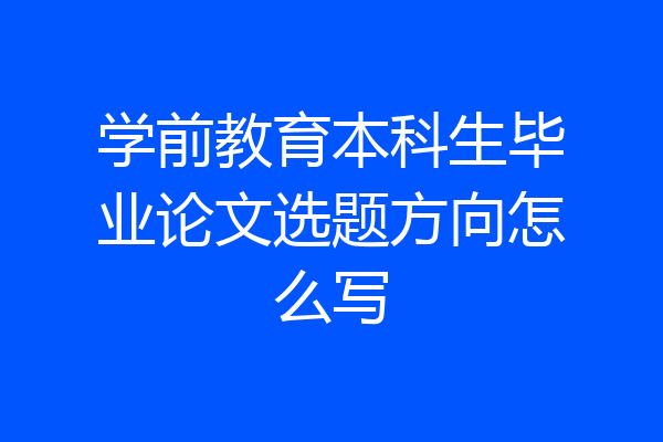 学前教育本科生毕业论文选题方向怎么写