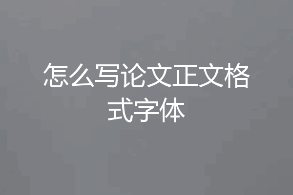 怎么写论文正文格式字体