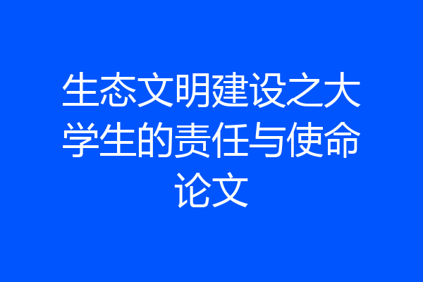 生态文明建设之大学生的责任与使命论文