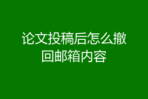 论文投稿后怎么撤回邮箱内容