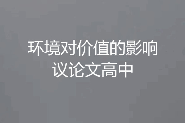环境对价值的影响议论文高中