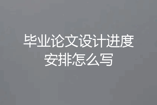 毕业论文设计进度安排怎么写