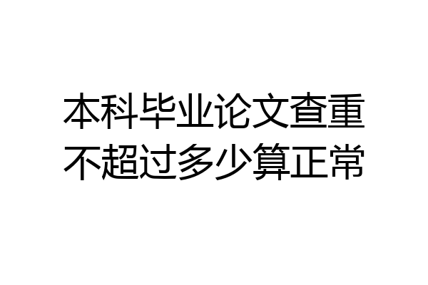 本科毕业论文查重不超过多少算正常