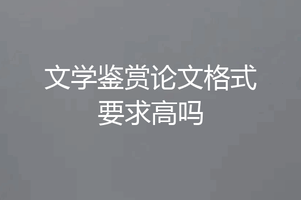 文学鉴赏论文格式要求高吗
