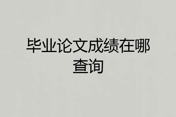 毕业论文成绩在哪查询
