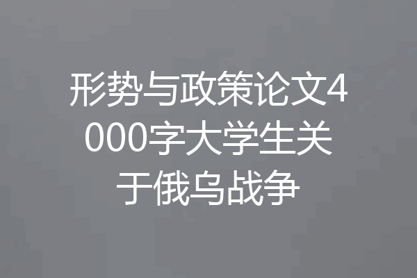 形势与政策论文4000字大学生关于俄乌战争
