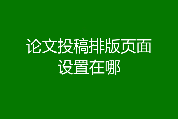 论文投稿排版页面设置在哪
