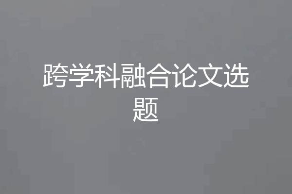跨学科融合论文选题