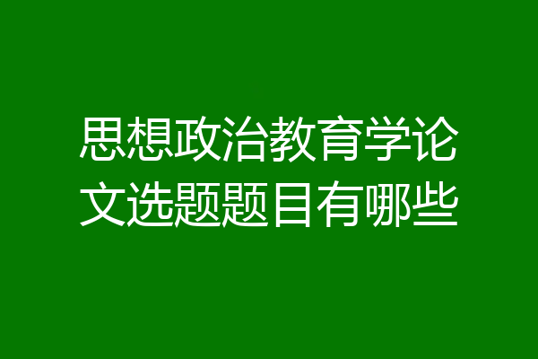 思想政治教育学论文选题题目有哪些
