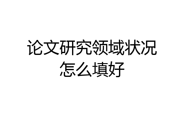 论文研究领域状况怎么填好
